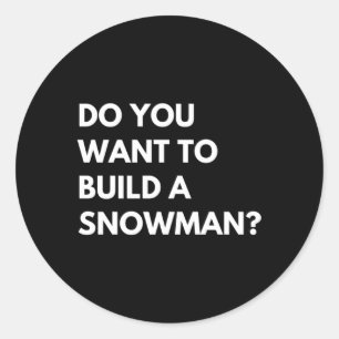 You Want To Build A Snow Classic Round Sticker