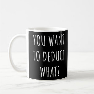 You Want To Deduct What Funny Accountant Saying Coffee Mug