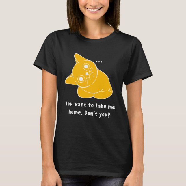You want to take me home Cat T-Shirt (Front)
