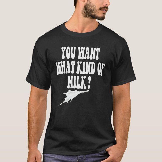 You Want What Kind of Milk Meme Quote Women Men T-Shirt (Front)