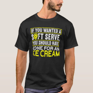 You Wanted A Soft Serve Gone For An Ice Cream Fun  T-Shirt