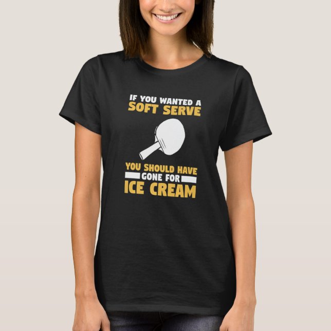 You Wanted A Soft Serve You Should Have Gone For I T-Shirt (Front)