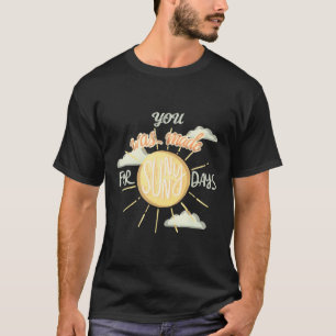 You was made for Sunny Days - Summer T-Shirt
