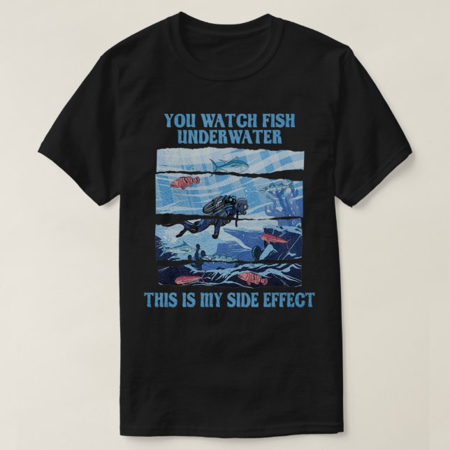 You Watch Fish Underwater Diving Commercial Scuba  T-Shirt (Design Front)