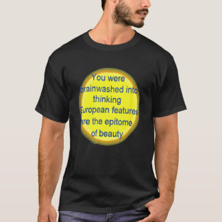 You Were Brainwashed Into Thinking European Featur T-Shirt
