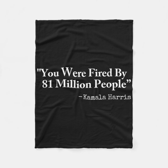 You Were Fired By 81 Million People - Funny Kamala Fleece Blanket (Front)
