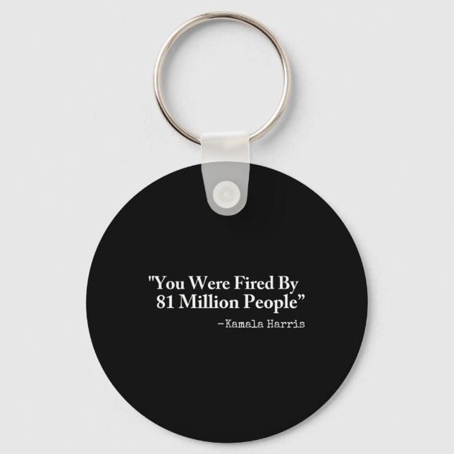 You Were Fired By 81 Million People - Funny Kamala Key Ring (Front)
