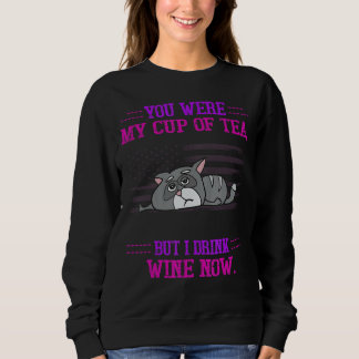 You Were My Cup But I Drink Wine  Humourous Sweatshirt