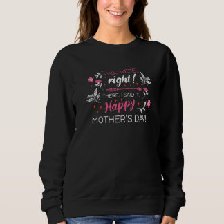 You Were Right There I Said It Happy Motheru2019s  Sweatshirt