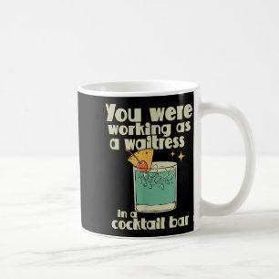 You Were Working As A Waitress In A Tail Bar _10 Coffee Mug
