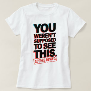 You Weren’t Supposed to See This T-Shirt