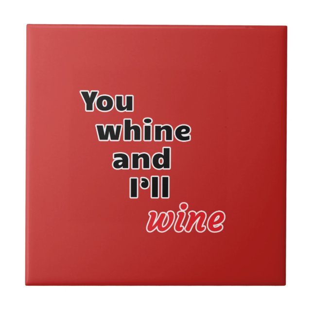 You Whine and I'll Wine Ceramic Tile (Front)