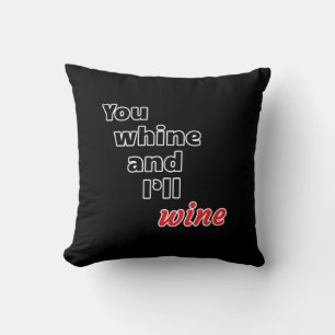 You Whine and I'll Wine Cushion