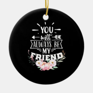 You Will Always Be My Friends Ceramic Ornament