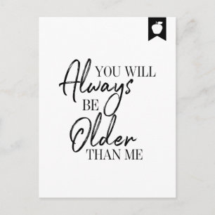 You Will Always Be Older Than Me Birthday Postcard