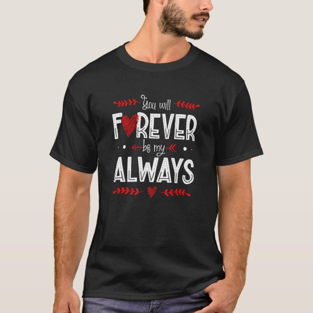 You Will Be Forever My Always Valentines Day T-Shirt (Front)