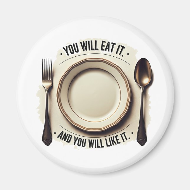 You Will Eat And You Will Like It – Funny Mealtime Magnet (Front)