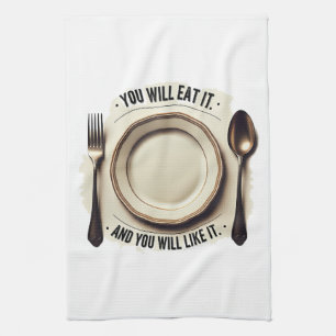 You Will Eat And You Will Like It – Funny Mealtime Tea Towel
