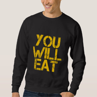 You Will Eat Sweatshirt