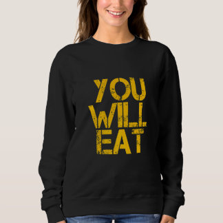 You Will Eat Sweatshirt