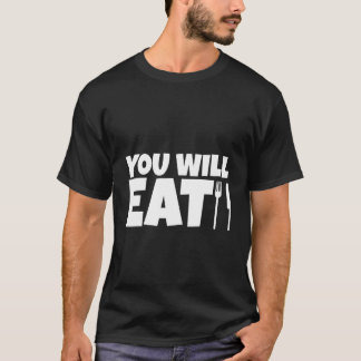 You Will Eat T-Shirt