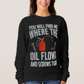 You Will Find Me Where The Oil Flows And Screws Tu Sweatshirt