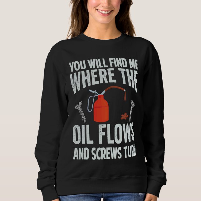 You Will Find Me Where The Oil Flows And Screws Tu Sweatshirt (Front)