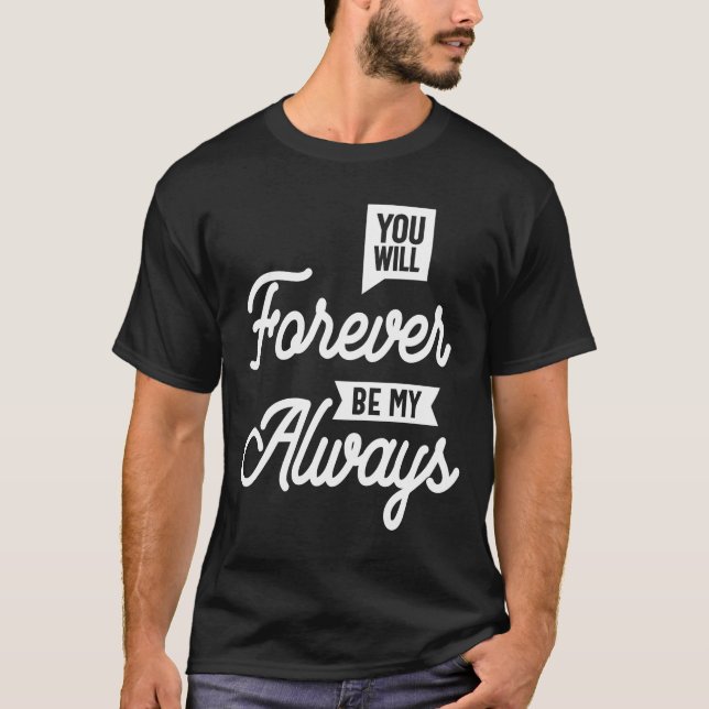You Will Forever Be My Always Funny Slogans T-Shirt (Front)