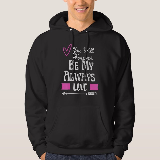 You Will Forever Be My Always Love Quote Hoodie (Front)