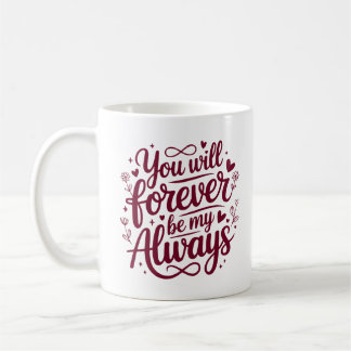 You Will Forever Be My Always – Romantic Love Coffee Mug