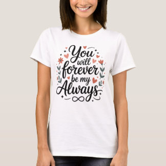 You Will Forever Be My Always – Romantic Love Quot T-Shirt