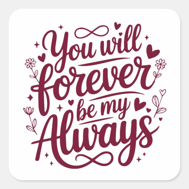You Will Forever Be My Always – Romantic Love  Square Sticker (Front)