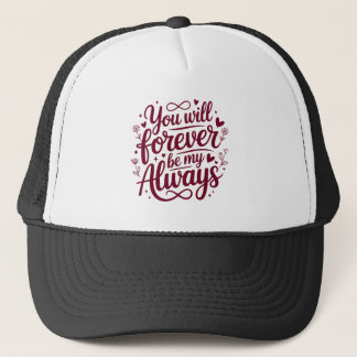 You Will Forever Be My Always – Romantic Love  Trucker Hat