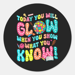 You Will Glow When You Show What You Know Funny Classic Round Sticker