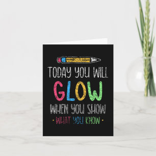 You Will Glow When You Show What You Know Test Day Card