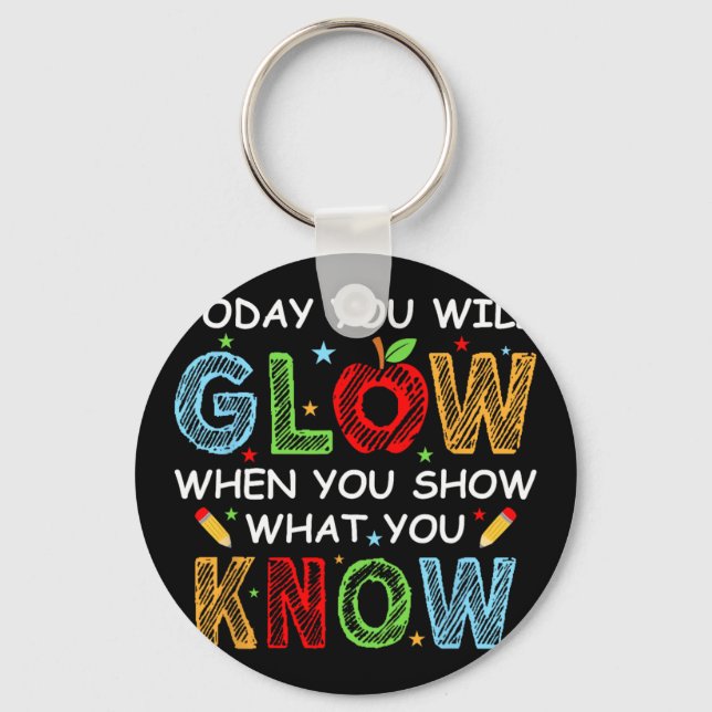 You Will Glow When You Show What You Know Test Day Key Ring (Front)