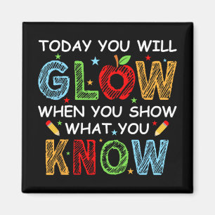 You Will Glow When You Show What You Know Test Day Magnet