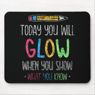 You Will Glow When You Show What You Know Test Day Mouse Pad