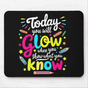 You Will Glow When You Show What You Know Test Tea Mouse Pad