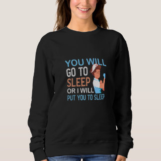 You Will Go To Sleep Anaesthesiologist Medicine  Sweatshirt