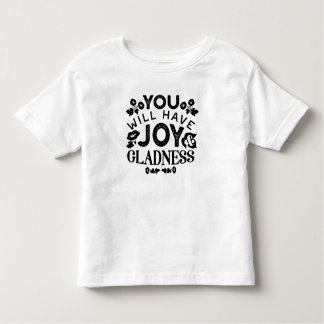 You Will Have Joy and Gladness Inspirational Quote Toddler T-Shirt