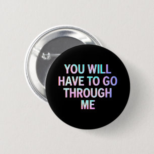 You Will Have To Go Through Me Funny LGBTQ Trans  6 Cm Round Badge