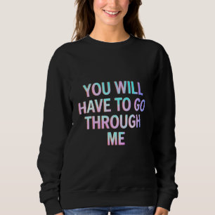 You Will Have To Go Through Me Funny LGBTQ Trans Sweatshirt