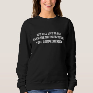 You Will Live To See Manmade Horrors Beyond Sweatshirt