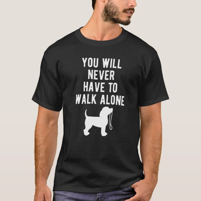 You Will Never Have To Walk Alone Dog Walking T-Shirt (Front)