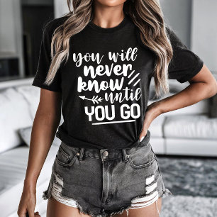 You will never know until you go T-Shirt