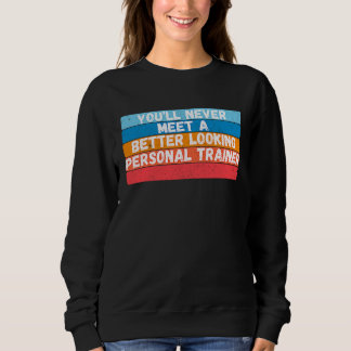 You Will Never Meet A Better Looking Personal Trai Sweatshirt