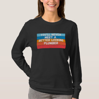 You Will Never Meet A Better Looking Plumber T-Shirt