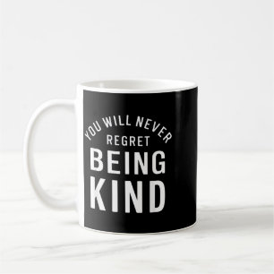 You Will Never Regret Being Kind Kindness Love Coffee Mug