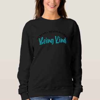 You Will Never Regret Being Kind Sweatshirt